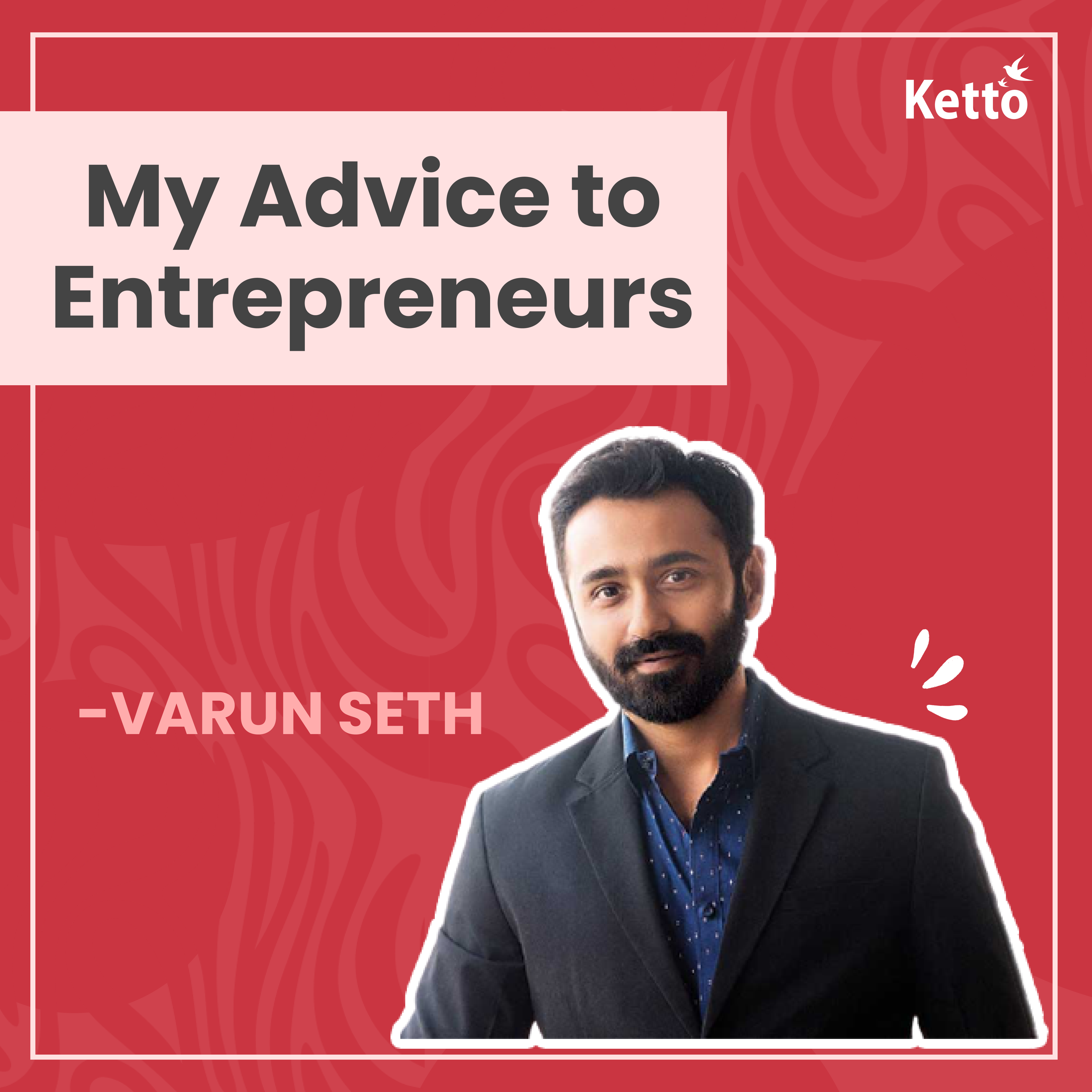 My Advice To Entrepreneurs-Varun Sheth